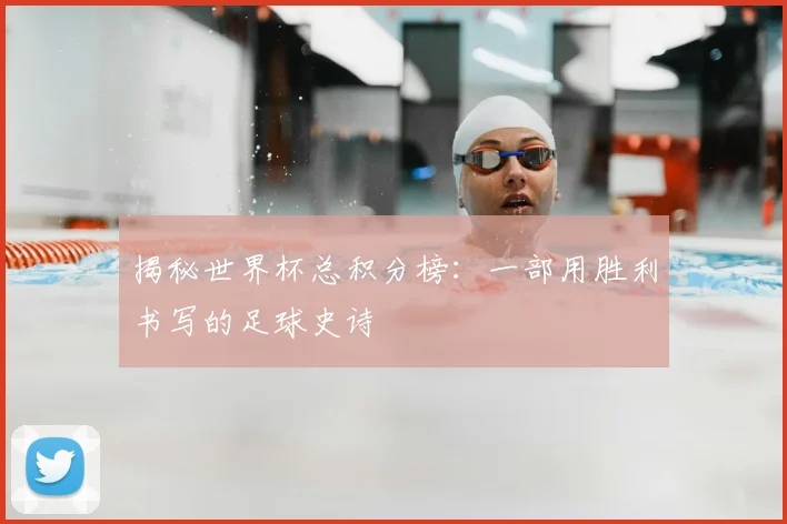 揭秘世界杯总积分榜:一部用胜利书写的足球史诗