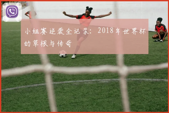 小组赛逆袭全记录：2018年世界杯的草根与传奇